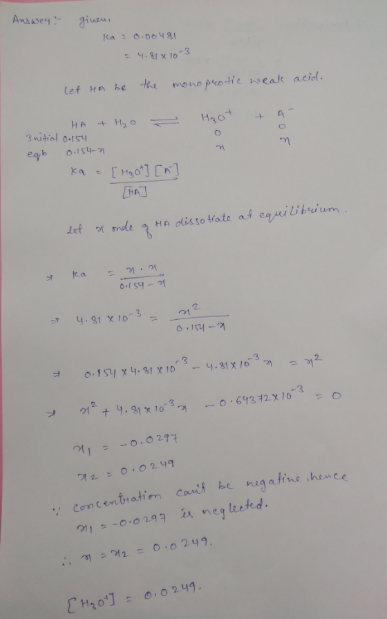 Answeyi ginen, ta = 0.00481 = 4.818 10-3 Let Ha be the mono protic weak acid. - HA + H₂O H₂ot + A- Initial 00154 eqb 0.154-1
