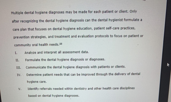Multiple dental hygiene diagnoses may be made for each patient or client. Only after recognizing the dental hygiene diagnosis