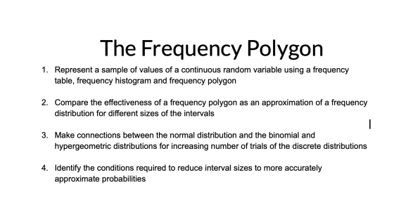 The Frequency Polygon 1. Represent a sample of values of a continuous random variable using a frequency table, frequency hist