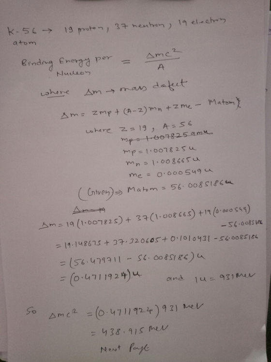 K-56 19 proton, 37 heutron, 19 electron atom Amca Binding Energy per A Nucleon where Am mais defect Matom} 2 Am= zmp + (A-2)