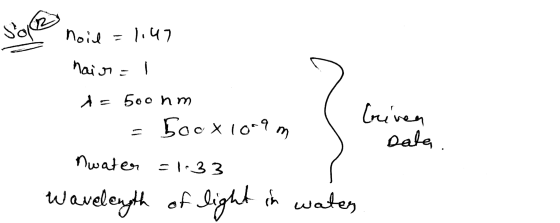 Noil= 1147 nair= 1 A = 500 nm Irinen = 500 x 10-9 m Data Awater = 1:33 wavelength of light in water
