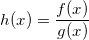 \small h(x)=\frac{f(x)}{g(x)}