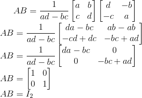 AB=\frac{1}{ad-bc}\begin{bmatrix} a &b \\ c& d \end{bmatrix}\begin{bmatrix} d &-b \\ -c& a \end{bmatrix}\\ AB=\frac{1}{ad-bc}\begin{bmatrix} da-bc &ab-ab \\ -cd+dc& -bc+ad \end{bmatrix}\\ AB=\frac{1}{ad-bc}\begin{bmatrix} da-bc &0 \\0& -bc+ad \end{bmatrix}\\ AB=\begin{bmatrix} 1 &0 \\0& 1 \end{bmatrix}\\ AB=I_2