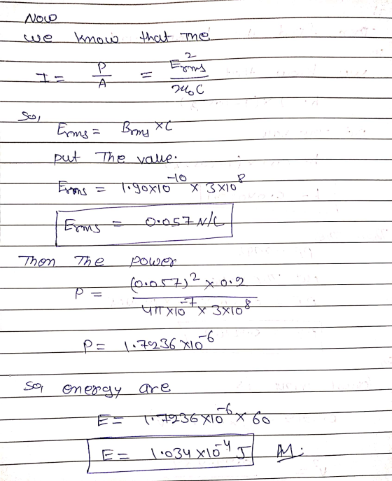 Now we know I= that the = Erns. Erms= Boms Xt put The value Erons = Tigoxiolºx 3x10 Erms = 0.057N/L! - Thon The Power como cz