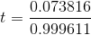 t=\frac{0.073816}{0.999611}