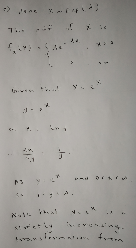Here x ~ Exp (1) The pdf of x is an a> o fx(x) = de O 0,n x Given that Y = e a .: y = e or, Iny dn -- У x and olRLD, AS y=e s