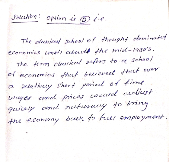 Solution: option is D lie. The clusiccel school of thought clominuteel Economics cmtil aboutA the mid- 1930S . The term cleu