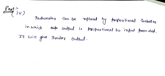 Part Two Tachometers com be Conboller replaced by proportional out outpul is proportional to input provided. It will give sim