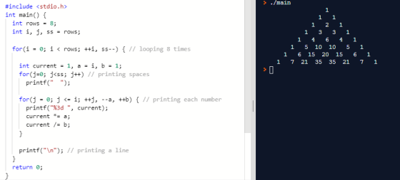 5./main #include <stdio.h> int main() { int rows = 8; int i, j, ss = rows; 1 1 1 2 1 1 3 3 1 1 4 6 4 1 5 10 10 5 6 15 20 15 7