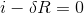 i - \delta R = 0