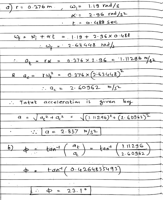 a) re 0.376 m W . = 1:19 rad/s. X: 2.96 rad/sa t = 0.488 sec _ . Wp = 0); + at = 1.19 + 2-96%0.488 _ W ,! 2.63448 radlo :: a