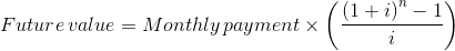 Future\, value=Monthly\, payment\times \left ( \frac{\left ( 1+i \right )^{n}-1}{i} \right )
