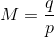 M = \frac{q}{p}