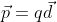 \vec{p}=q\vec{d}