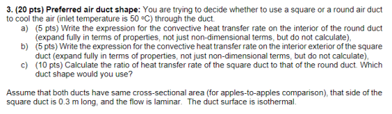 3. (20 pts) Preferred air duct shape: You are trying to decide whether to use a square or a round air duct to cool the air in