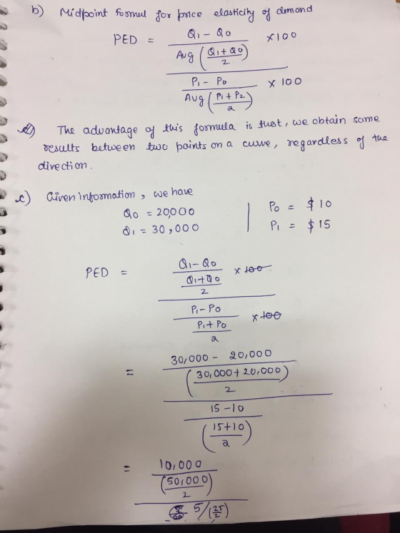 72 b) Midpoint formul for price elasticity of demana PED = Qi Qo x100 Aug (Qi+Qo) 2 & Pi-Po x 100 Aug (Pit Pa) The advantage