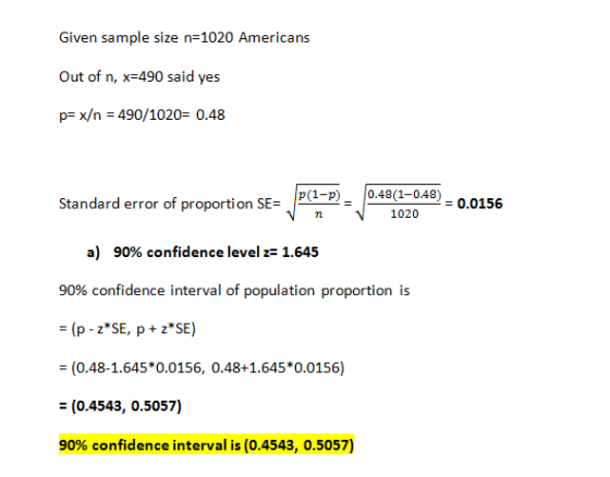 Given sample size n=1020 Americans Out of n, x 490 said yes p x/n 490/1020= 0.48 0.48(1-0.48) P(1-p) Standard error of propor
