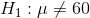 H_1: \mu \neq 60