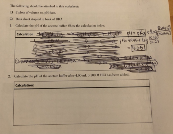 The following should be attached to this worksheet: 2 plots of volume vs. pH data. Data sheet stapled to back of DRA. 1. Calc