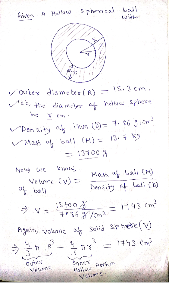Given A Hollow spherical ball with vouter diameter (R) = 15,3 cm. vlet, the diameter of hollow sphere - be rcm. Density of ir
