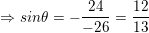\small \Rightarrow sin\theta =-\frac{24}{-26}=\frac{12}{13}