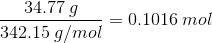 34.77 g = 0.1016 mol 342.15 g/mol