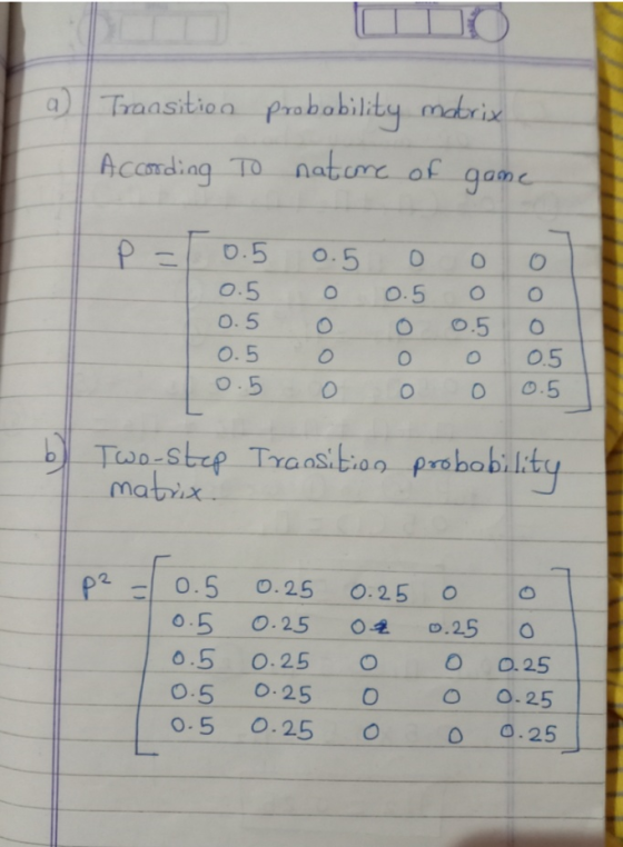 Transitio o probability matrix According To nature of game P = 0.5 0.5 0.5 0.5 0.5 0.5 0 0 0 0 o ol 0.5 o o 0 0.5 o 0 o 0. 51