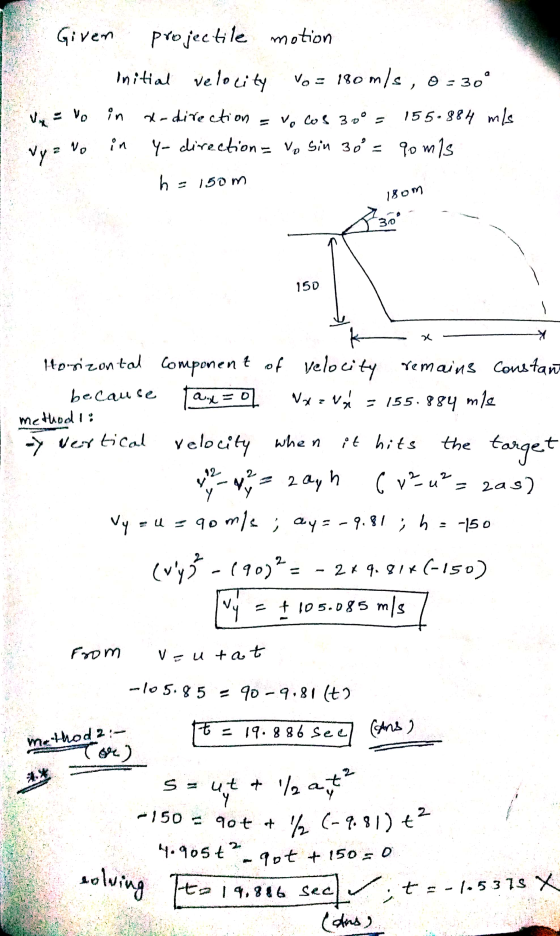 Given projectile motion Initial velocity Vo = 180 m/s, 0-30° Evo in x-direction = Vo Cos 30º = 155.884 mis in Y- direction -