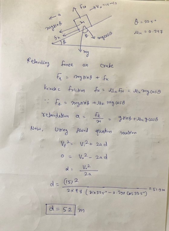 Vo=15ls O= 33.5° mgsind Mk=0.397 ngcoso ) Retarding force on crate Fe = mg sine + fx kinetic friction fra Mic FN = M2 mg cos