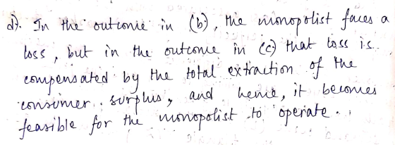 d). In the outionie in (b), the monopolist faces a loss, but in the outconce in (c) that loss is compensated by the total ext