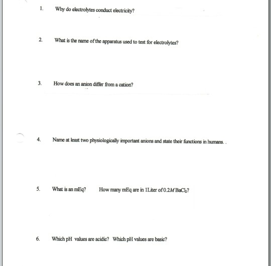 1. Why do electrolytes conduct electricity? 2. What is the name of the apparatus used to test for electrolytes? 3. How does a