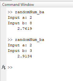 Command Window >> randomNum_ba Input a: 2 Input b: 8 2.7619 >> randomNum_ba Input a: 2 Input b: 3 2.9134 fx >>
