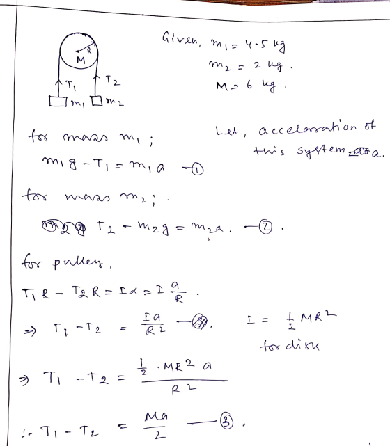 Given, mir m₂ М. 4.5 ug ug M-6 kg - 2 T2 TI on onz for mas maas mi Let, accelaration of this system of a. mig-Ti=ma for maa a