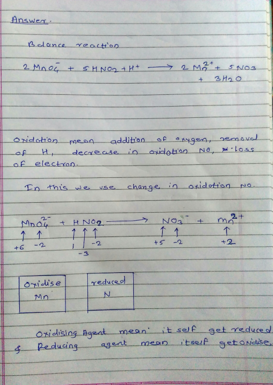 Answer. Balance reaction 2 Mnoi + SHNO2+H+ 2 M2 + + 5 No3 + 3H2O oxidation mean addition of H, decrease in of electron of oxy