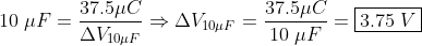 10\;\mu F = \frac{37.5\mu C}{\Delta V_{10\mu F} } \Rightarrow \Delta V_{10\mu F} = \frac{37.5\mu C}{10\;\mu F } = \boxed{3.75\;V}