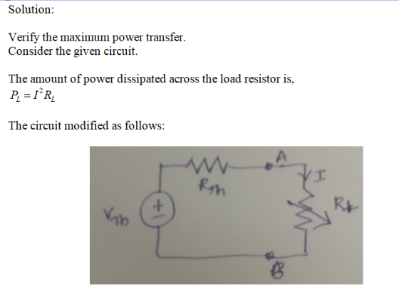 Solution: Verify the maximum power transfer. Consider the given circuit. The amount of power dissipated across the load resis
