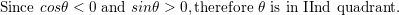 \small \textup{Since }cos\theta <0\textup{ and }sin\theta >0, \textup{therefore }\theta \textup{ is in IInd quadrant.}