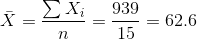 \bar X = \frac{\sum X_i}{n} = \frac{939}{15} = 62.6