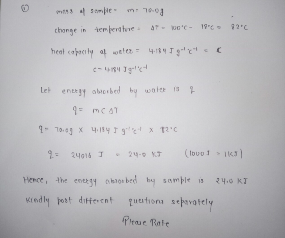 mass of sample- ma 70.09 change in temperature - OT = 100°C- 18°C = 8200 heat capacity of water = 4.184 I g-42 - C = 4.184 J