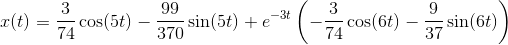 x(t)= {3\over 74}\cos (5t)-{99\over 370}\sin (5t)+e^{-3t}\left ( -{3\over 74}\cos (6t)-{9\over 37}\sin (6t) \right )