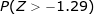 \LARGE P(Z > -1.29)