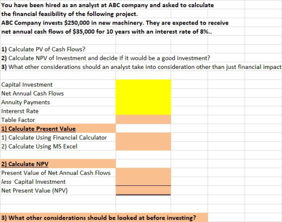 You have been hired as an analyst at ABC company and asked to calculate the financial feasibility of the following project. A