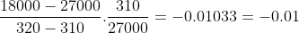 18000 - 27000 310 320 - 310 *27000 = -0.01033 = -0.01
