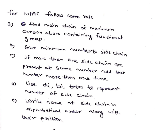 for LUPAC follow some rule a @ find main chain of maximum carbon atom containing functional group. Give minimum numberto side