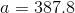 a=387.8