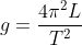 g = \frac{4\pi ^{2}L}{T^{2}}