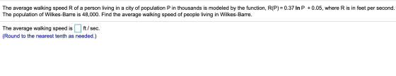 The average walking speed R of a person living in a city of population P in thousands is modeled by the function, R(P)= 0.37