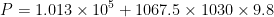 P= 1.013 \times 10^{5}+1067.5\times 1030\times 9.8