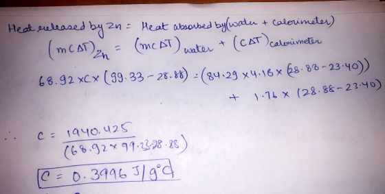 Heat released by an = Heat absorbed by water & calorimeter) (mCat) n = (MCAT) unter + (CAT)calomimeter 68.92 xC ( 99.33 -28.8