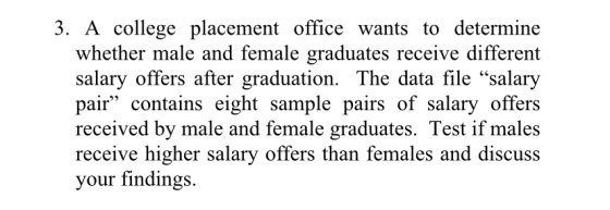 3. A college placement office wants to determine whether male and female graduates receive different salary offers after grad
